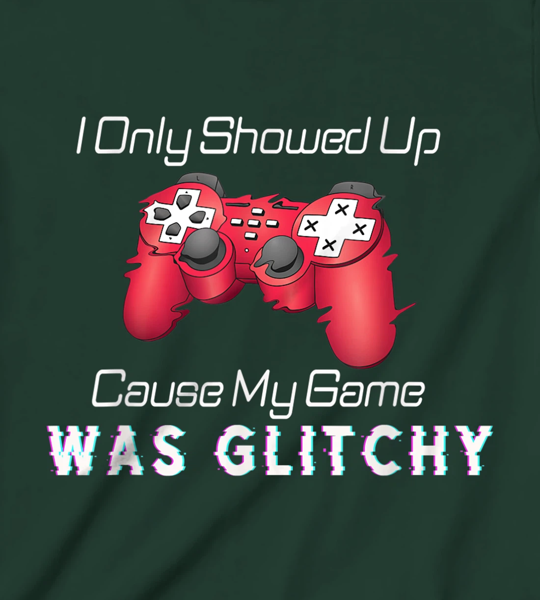 I Showed Up Only Cause My Game Was Glitchy Novelty Sarcastic T-Shirt, Kid T-Shirt and Women T-Shirt