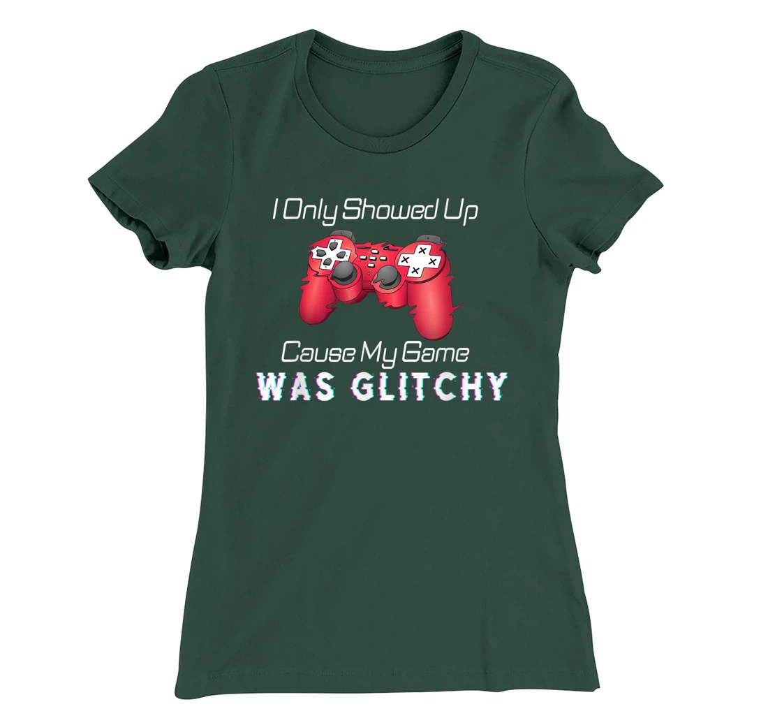 I Showed Up Only Cause My Game Was Glitchy Novelty Sarcastic T-Shirt, Kid T-Shirt and Women T-Shirt