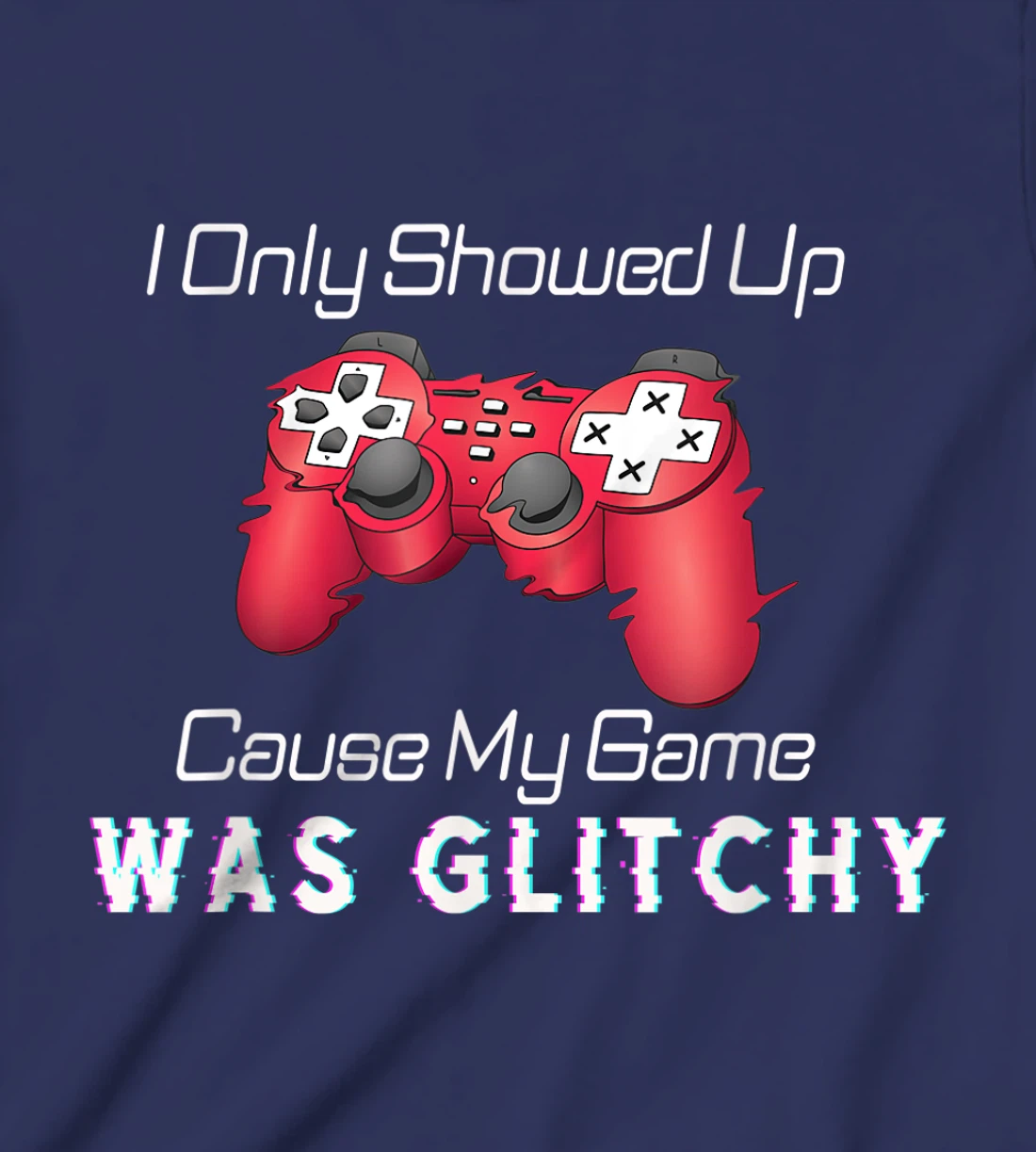 I Showed Up Only Cause My Game Was Glitchy Novelty Sarcastic T-Shirt, Kid T-Shirt and Women T-Shirt