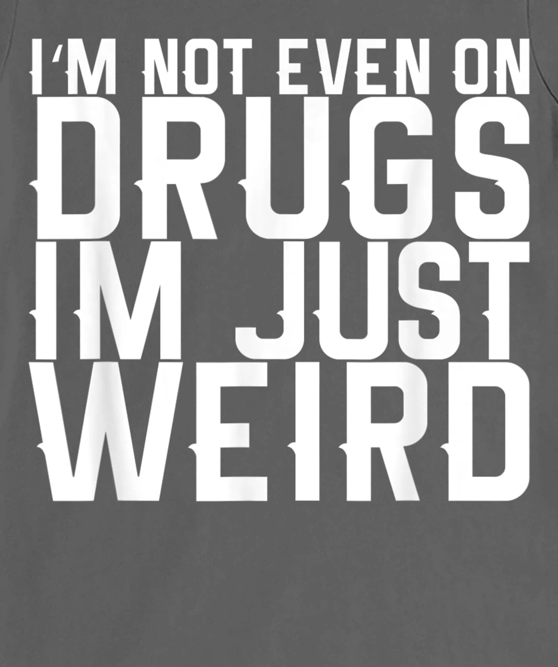I'm Not Even On Drugs Im Just Weird T-Shirt, Women T-Shirt