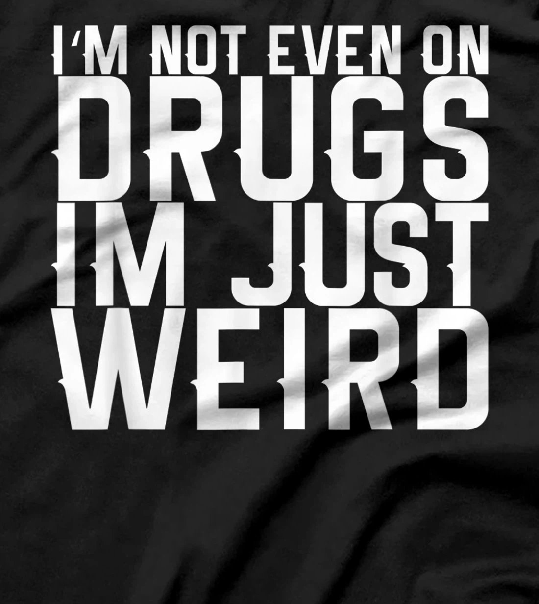 I'm Not Even On Drugs Im Just Weird T-Shirt, Women T-Shirt