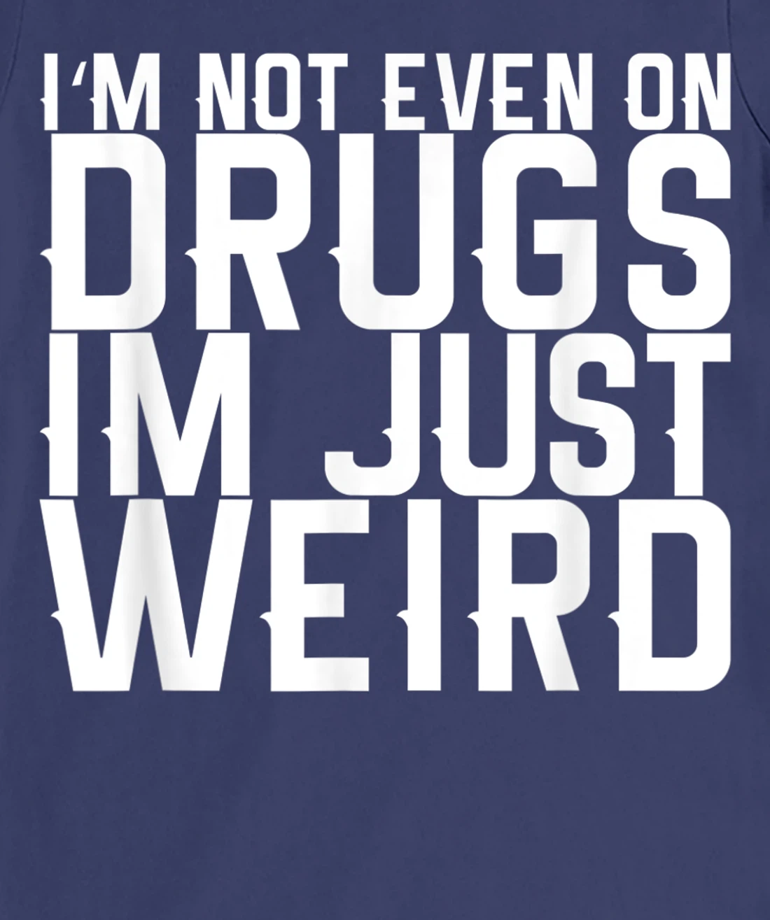 I'm Not Even On Drugs Im Just Weird T-Shirt, Women T-Shirt