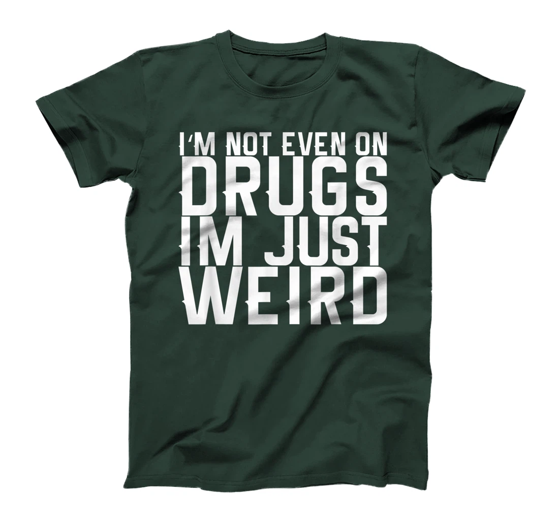 I'm Not Even On Drugs Im Just Weird T-Shirt, Women T-Shirt