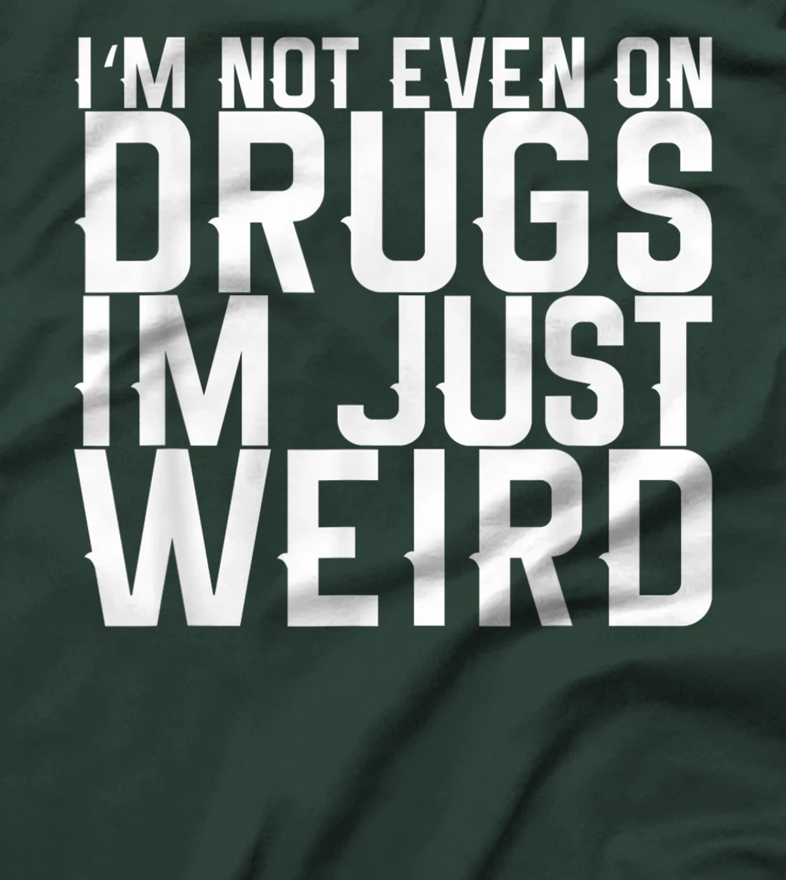 I'm Not Even On Drugs Im Just Weird T-Shirt, Women T-Shirt