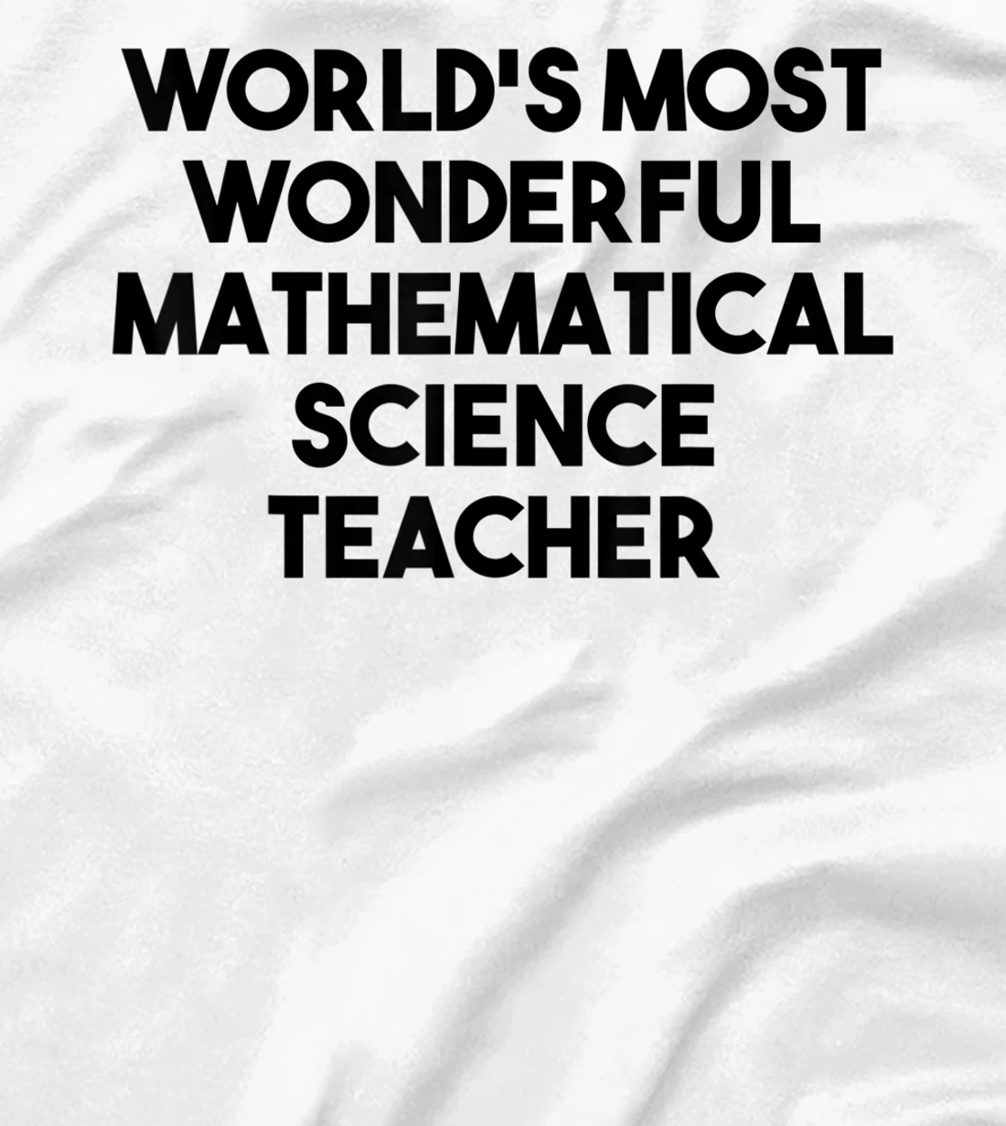 Womens World's Most Wonderful Mathematical Science Teacher T-Shirt, Kid T-Shirt and Women T-Shirt