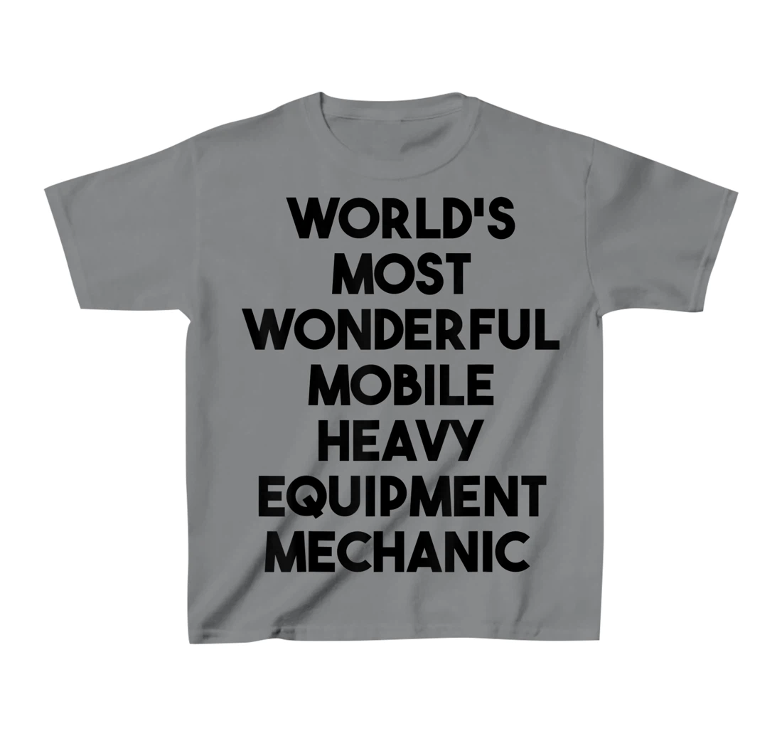 World's Most Wonderful Mobile Heavy Equipment Mechanic T-Shirt, Kid T-Shirt and Women T-Shirt