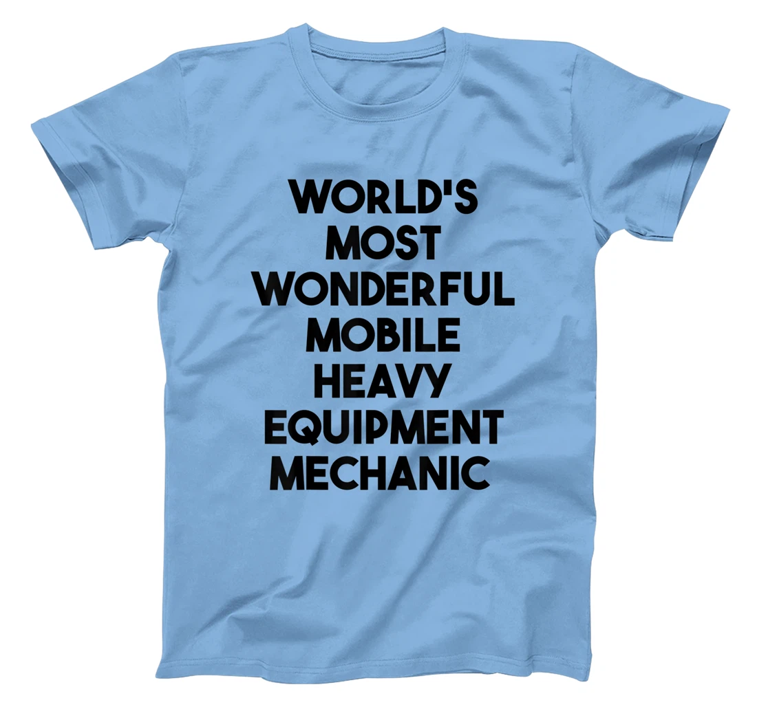 World's Most Wonderful Mobile Heavy Equipment Mechanic T-Shirt, Kid T-Shirt and Women T-Shirt