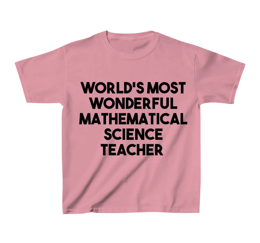 Womens World's Most Wonderful Mathematical Science Teacher T-Shirt, Kid T-Shirt and Women T-Shirt