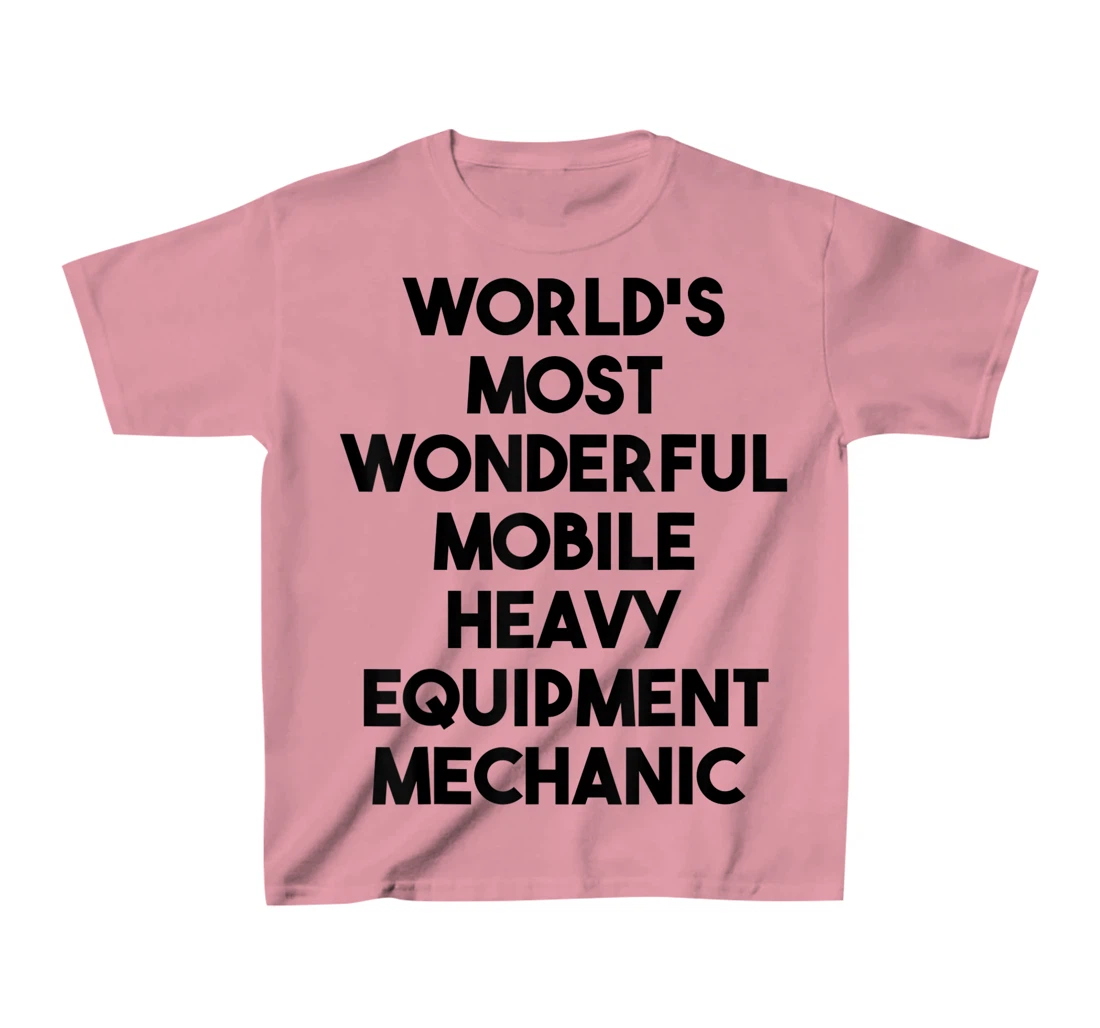 World's Most Wonderful Mobile Heavy Equipment Mechanic T-Shirt, Kid T-Shirt and Women T-Shirt
