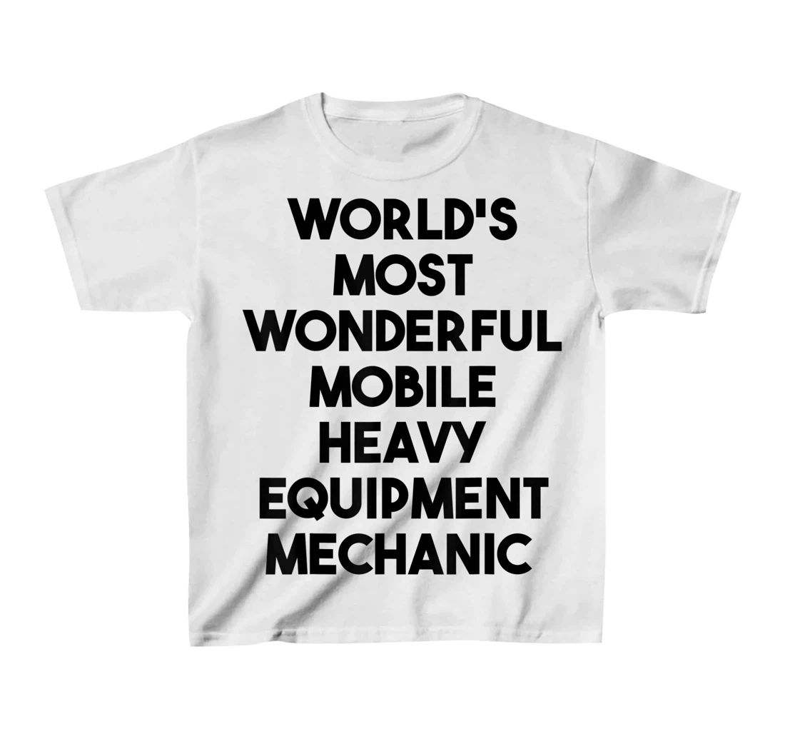 World's Most Wonderful Mobile Heavy Equipment Mechanic T-Shirt, Kid T-Shirt and Women T-Shirt