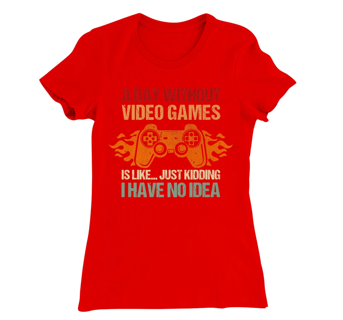 A Day Without Video Games Is Like Funny Gaming Gift Gamer T-Shirt, Women T-Shirt