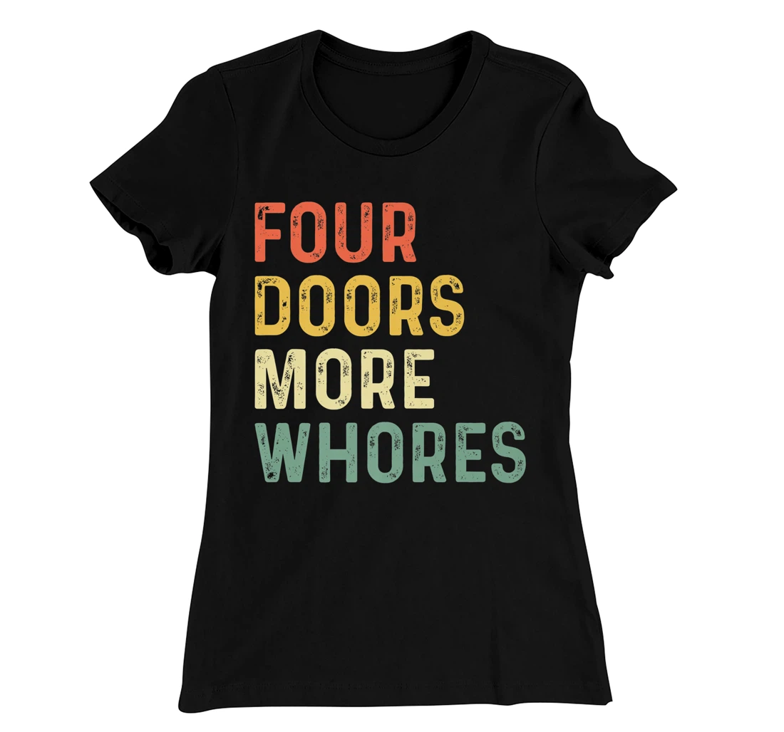 4 Four Doors More Whores T-Shirt, Women T-Shirt