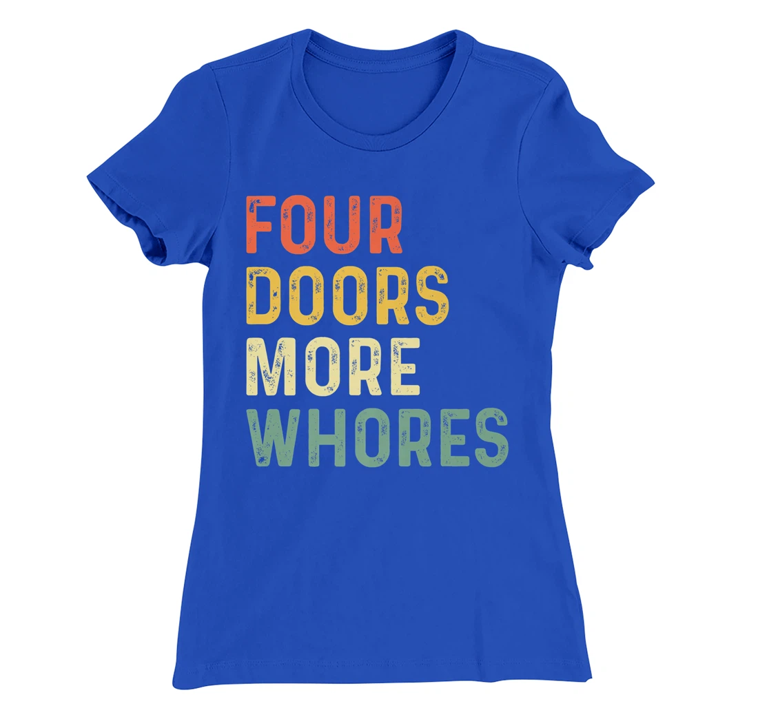 4 Four Doors More Whores T-Shirt, Women T-Shirt