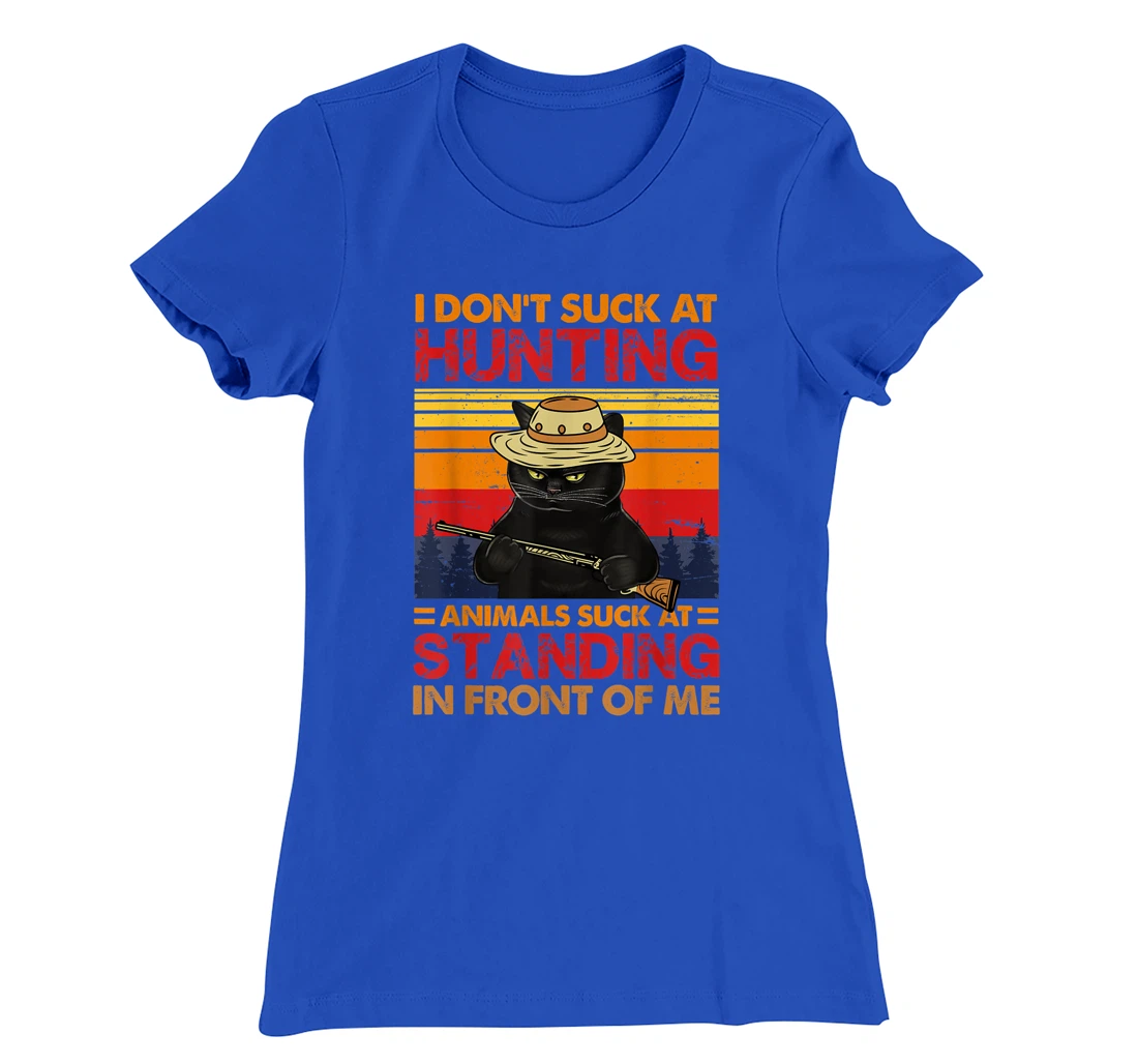 Cat I Don't Suck At Hunting Animals Suck At Standing T-Shirt, Women T-Shirt