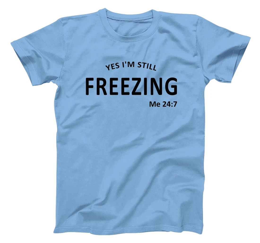 Womens Yes I'm Still Freezing Me 24 7 T-Shirt, Kid T-Shirt and Women T-Shirt