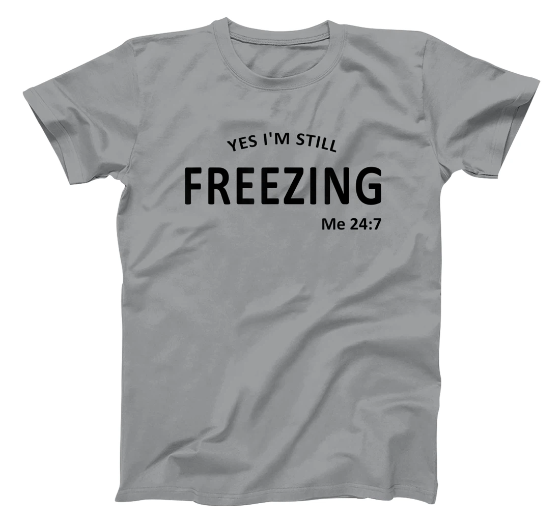 Womens Yes I'm Still Freezing Me 24 7 T-Shirt, Kid T-Shirt and Women T-Shirt