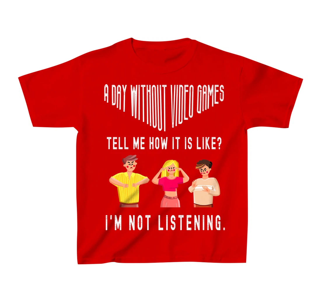 A day without Video Games Funny Humor Novelty Tell me How T-Shirt, Kid T-Shirt and Women T-Shirt