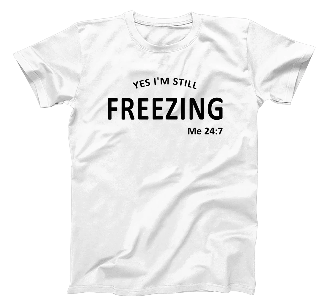 Womens Yes I'm Still Freezing Me 24 7 T-Shirt, Kid T-Shirt and Women T-Shirt
