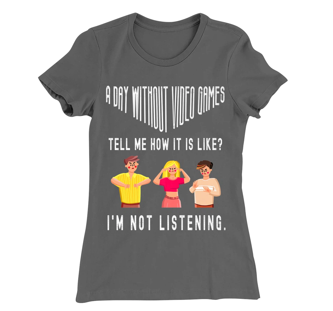 A day without Video Games Funny Humor Novelty Tell me How T-Shirt, Kid T-Shirt and Women T-Shirt