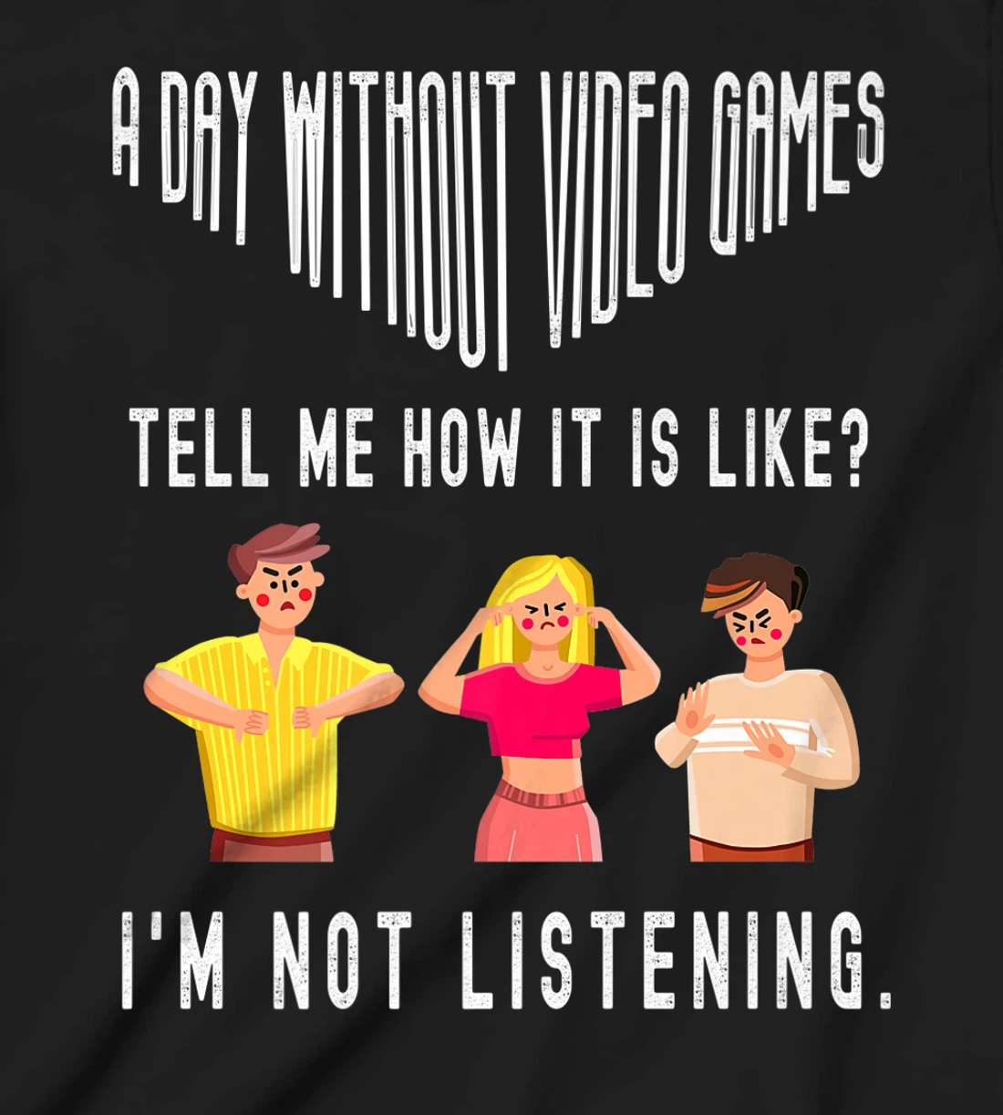 A day without Video Games Funny Humor Novelty Tell me How T-Shirt, Kid T-Shirt and Women T-Shirt