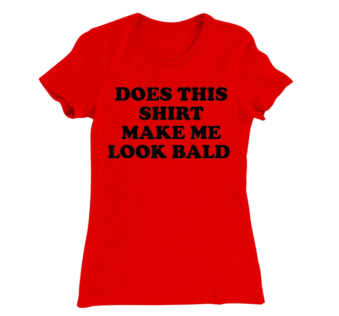 Does This Shirt Make Me Look Bald? Bald Is Beautiful T-Shirt, Women T-Shirt