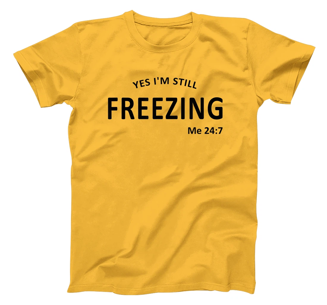 Womens Yes I'm Still Freezing Me 24 7 T-Shirt, Kid T-Shirt and Women T-Shirt