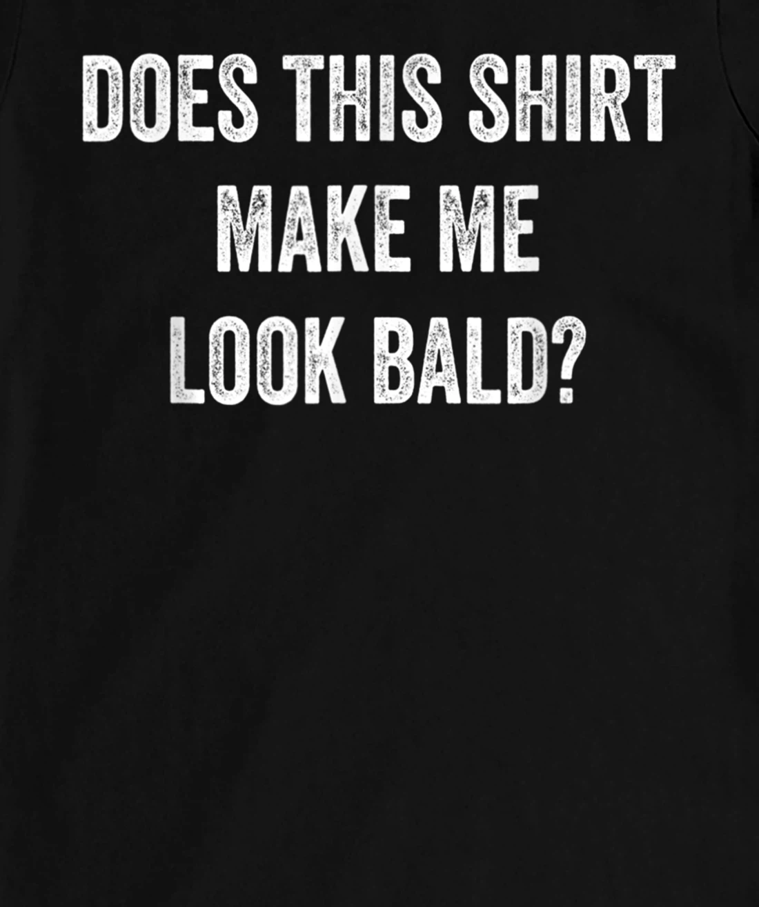 Does This Shirt Make Me Look Bald? Bald Is Beautiful T-Shirt, Women T-Shirt