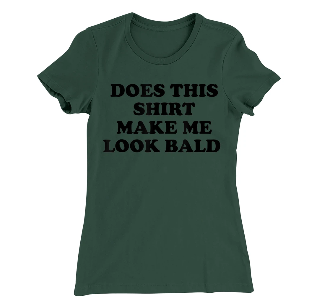 Does This Shirt Make Me Look Bald? Bald Is Beautiful T-Shirt, Women T-Shirt