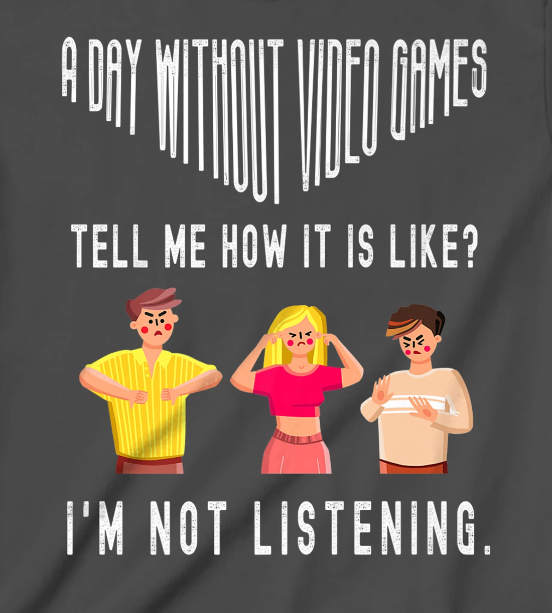 A day without Video Games Funny Humor Novelty Tell me How T-Shirt, Kid T-Shirt and Women T-Shirt