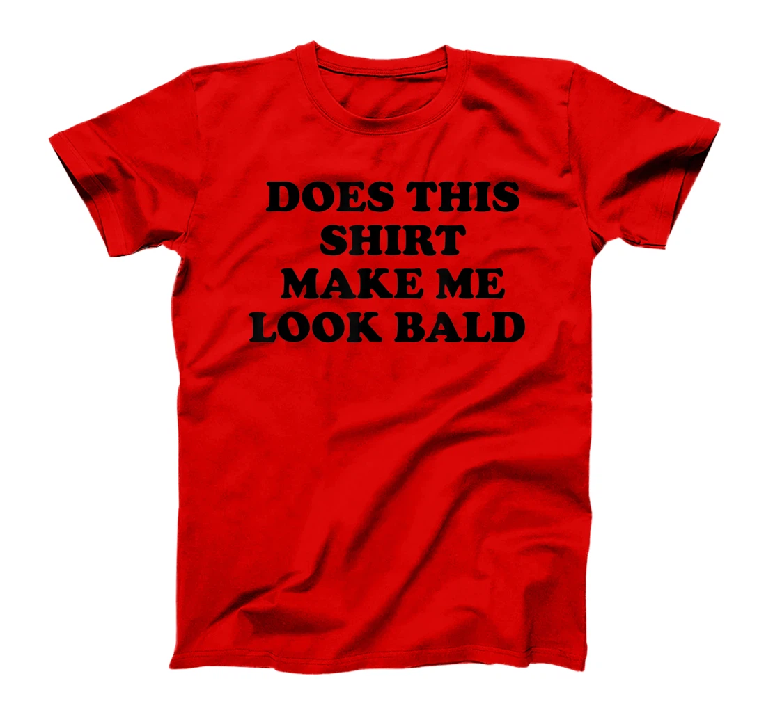 Does This Shirt Make Me Look Bald? Bald Is Beautiful T-Shirt, Women T-Shirt