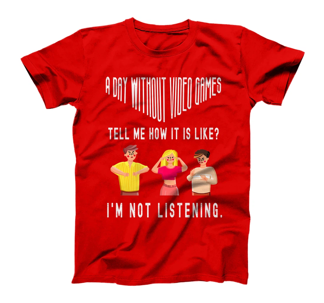 A day without Video Games Funny Humor Novelty Tell me How T-Shirt, Kid T-Shirt and Women T-Shirt