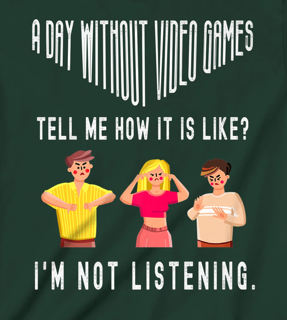 A day without Video Games Funny Humor Novelty Tell me How T-Shirt, Kid T-Shirt and Women T-Shirt
