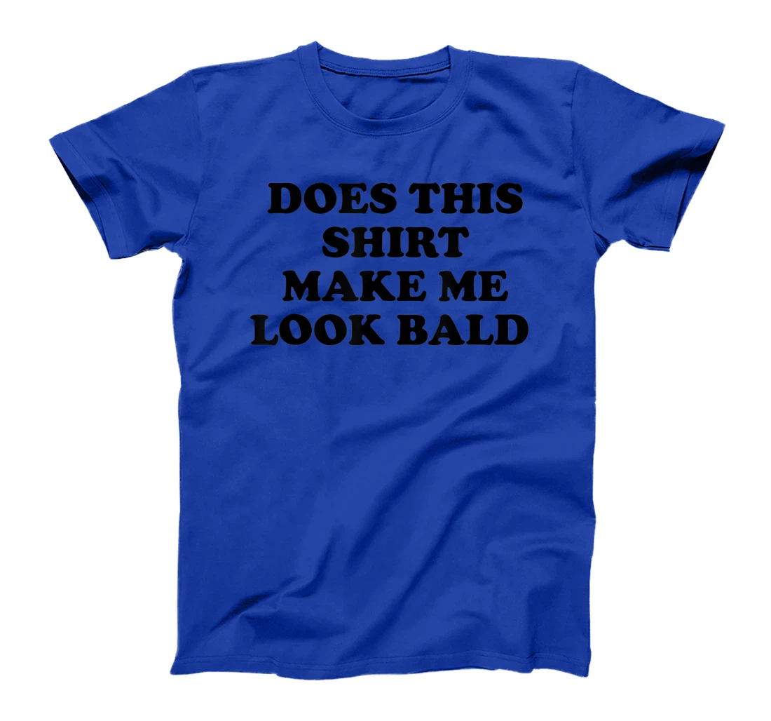 Does This Shirt Make Me Look Bald? Bald Is Beautiful T-Shirt, Women T-Shirt