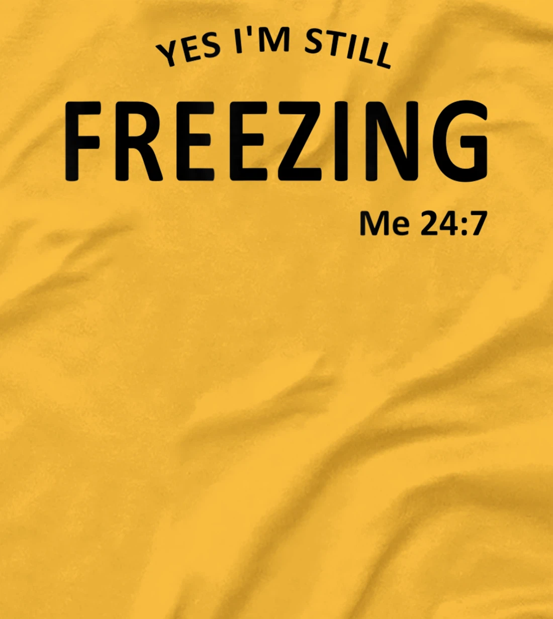Womens Yes I'm Still Freezing Me 24 7 T-Shirt, Kid T-Shirt and Women T-Shirt
