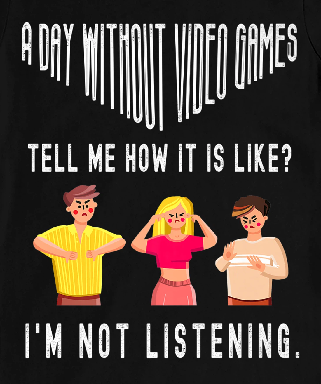 A day without Video Games Funny Humor Novelty Tell me How T-Shirt, Kid T-Shirt and Women T-Shirt