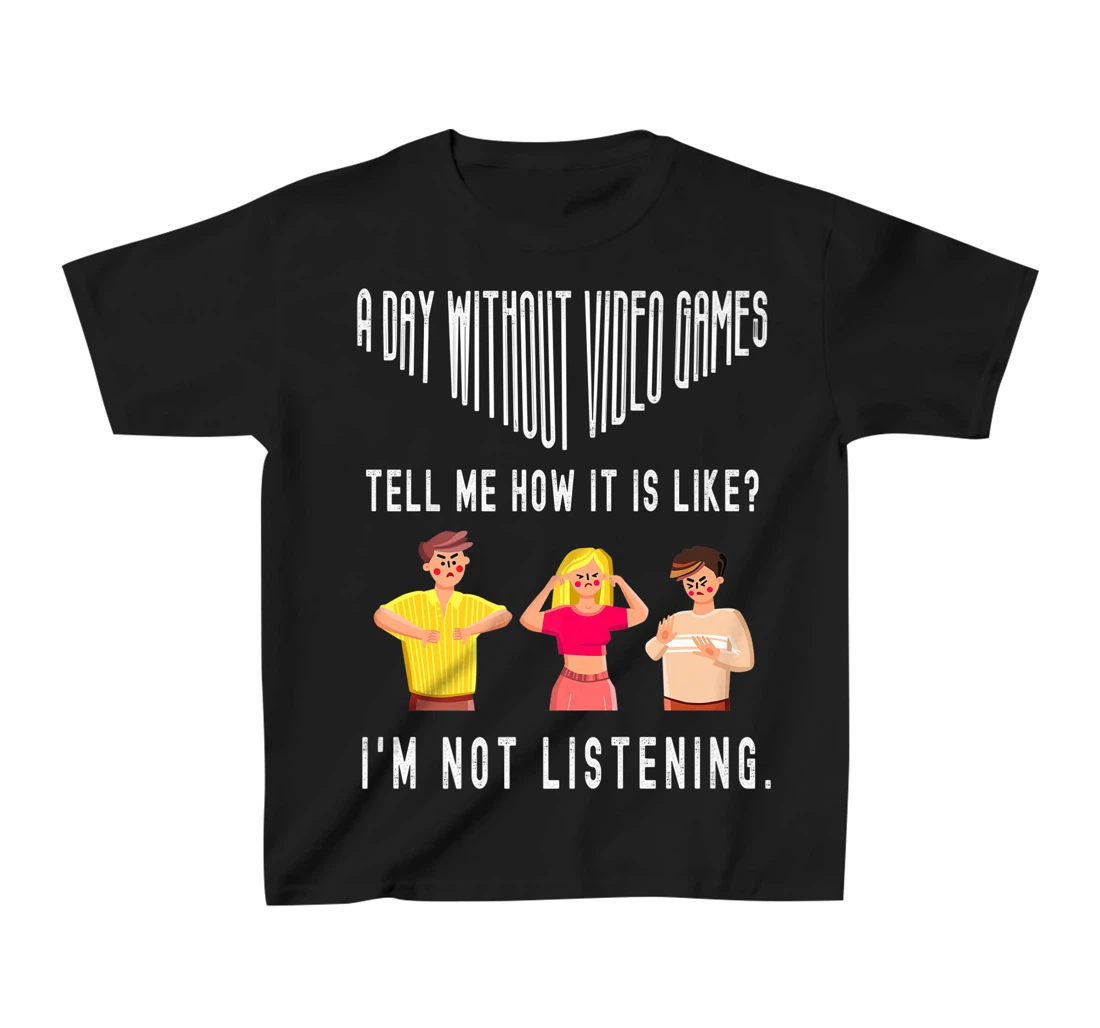 A day without Video Games Funny Humor Novelty Tell me How T-Shirt, Kid T-Shirt and Women T-Shirt
