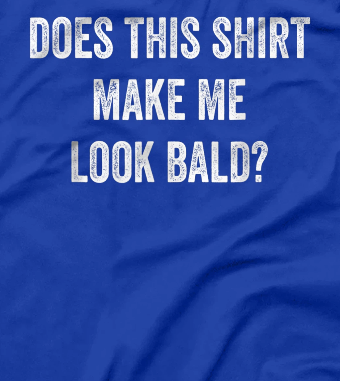 Does This Shirt Make Me Look Bald? Bald Is Beautiful T-Shirt, Women T-Shirt