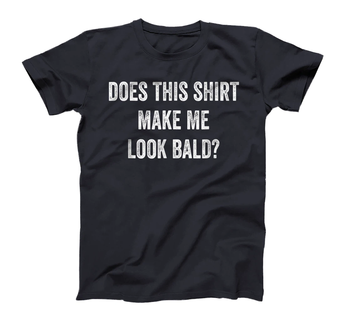 Does This Shirt Make Me Look Bald? Bald Is Beautiful T-Shirt, Women T-Shirt
