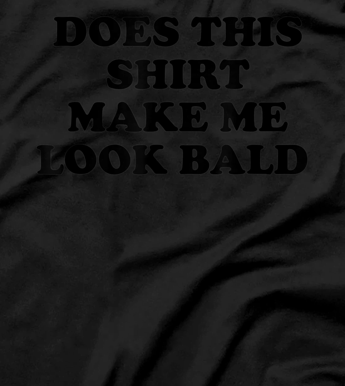 Does This Shirt Make Me Look Bald? Bald Is Beautiful T-Shirt, Women T-Shirt