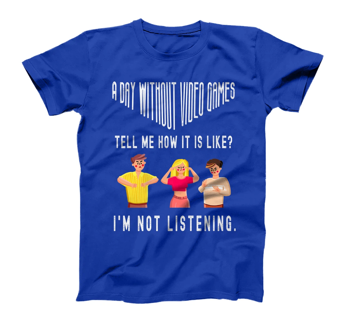 A day without Video Games Funny Humor Novelty Tell me How T-Shirt, Kid T-Shirt and Women T-Shirt