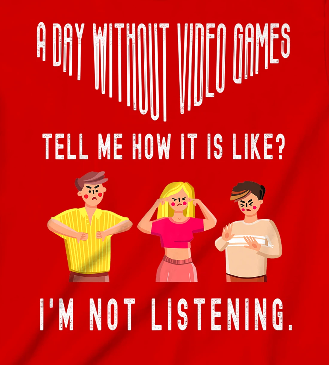 A day without Video Games Funny Humor Novelty Tell me How T-Shirt, Kid T-Shirt and Women T-Shirt