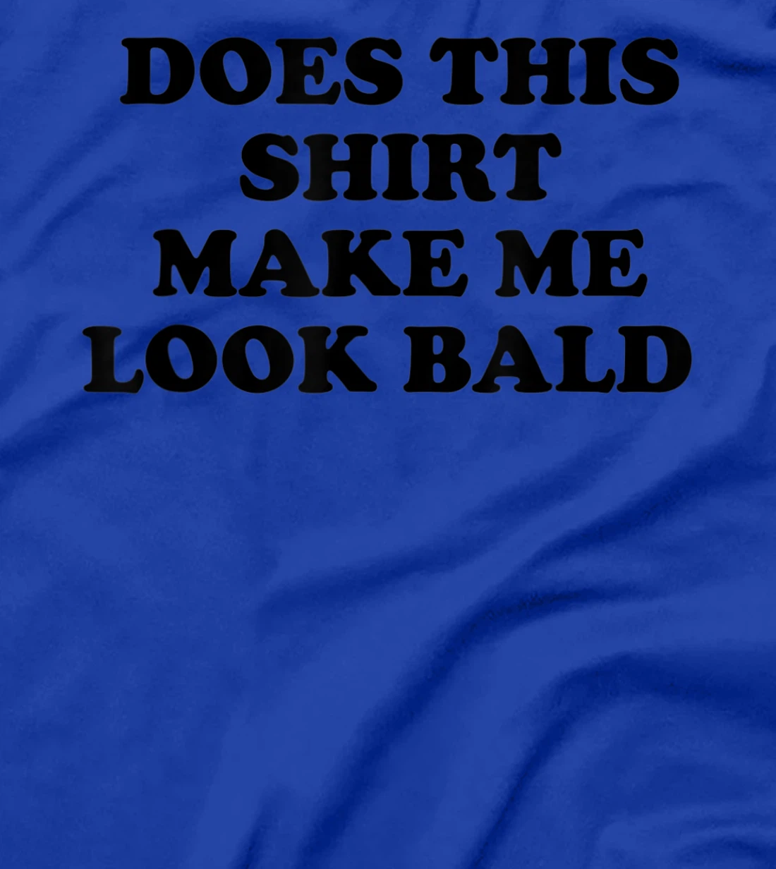 Does This Shirt Make Me Look Bald? Bald Is Beautiful T-Shirt, Women T-Shirt