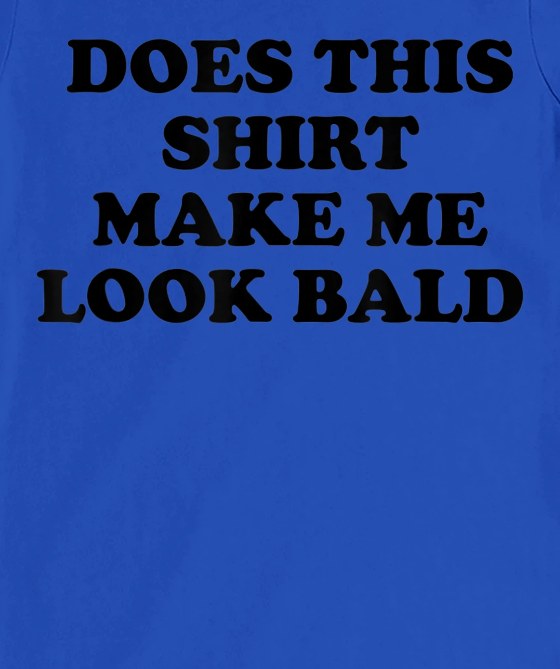 Does This Shirt Make Me Look Bald? Bald Is Beautiful T-Shirt, Women T-Shirt