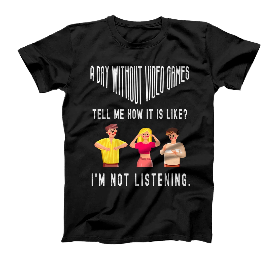 A day without Video Games Funny Humor Novelty Tell me How T-Shirt, Kid T-Shirt and Women T-Shirt
