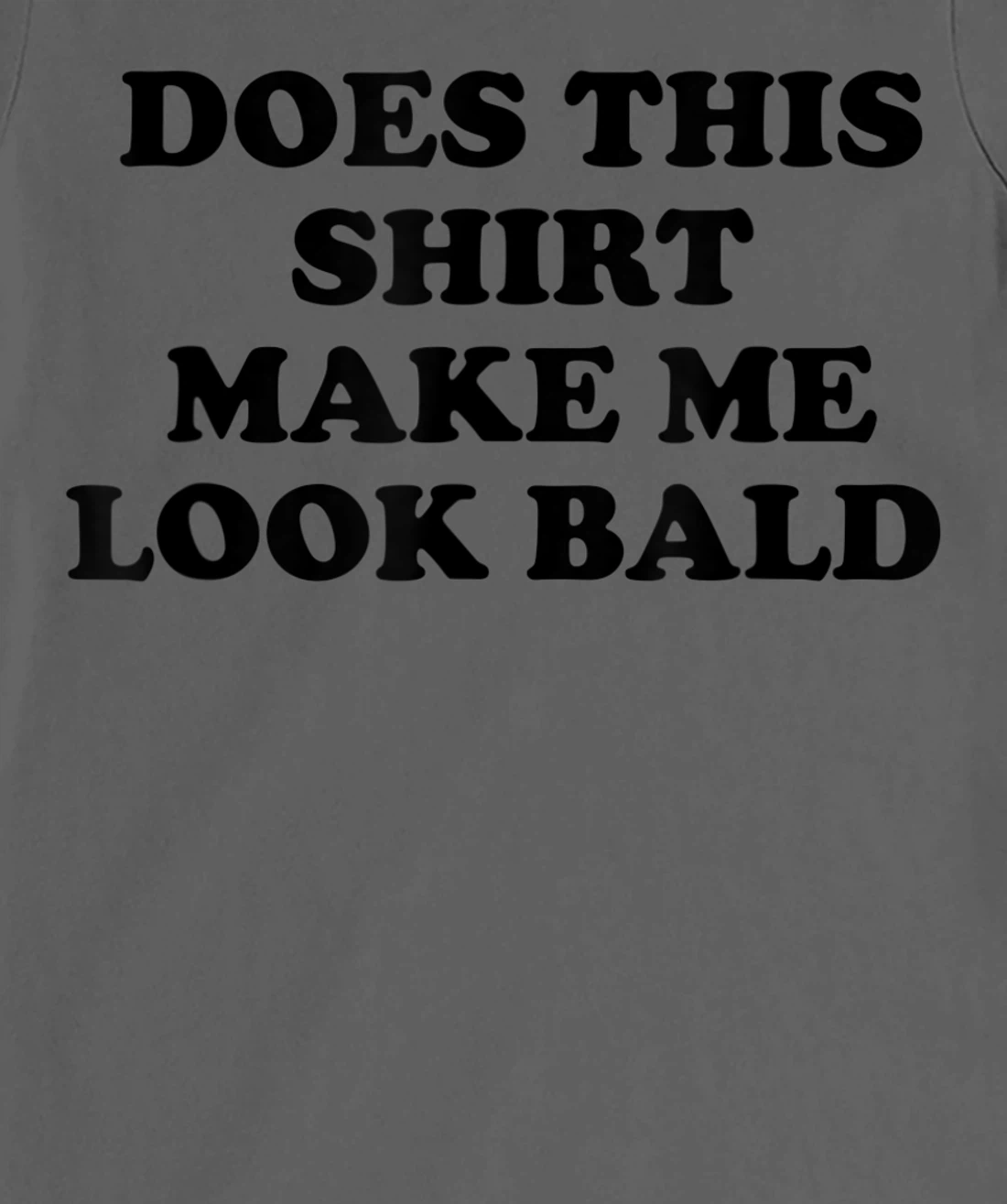 Does This Shirt Make Me Look Bald? Bald Is Beautiful T-Shirt, Women T-Shirt