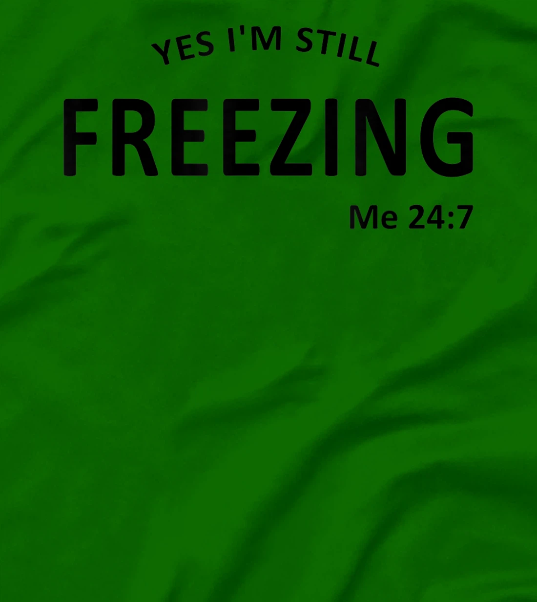 Womens Yes I'm Still Freezing Me 24 7 T-Shirt, Kid T-Shirt and Women T-Shirt