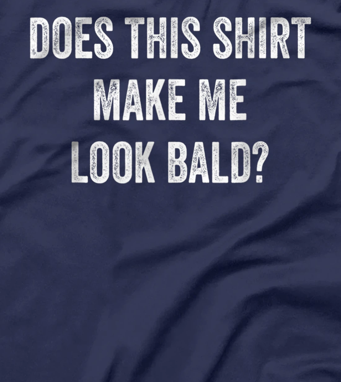 Does This Shirt Make Me Look Bald? Bald Is Beautiful T-Shirt, Women T-Shirt