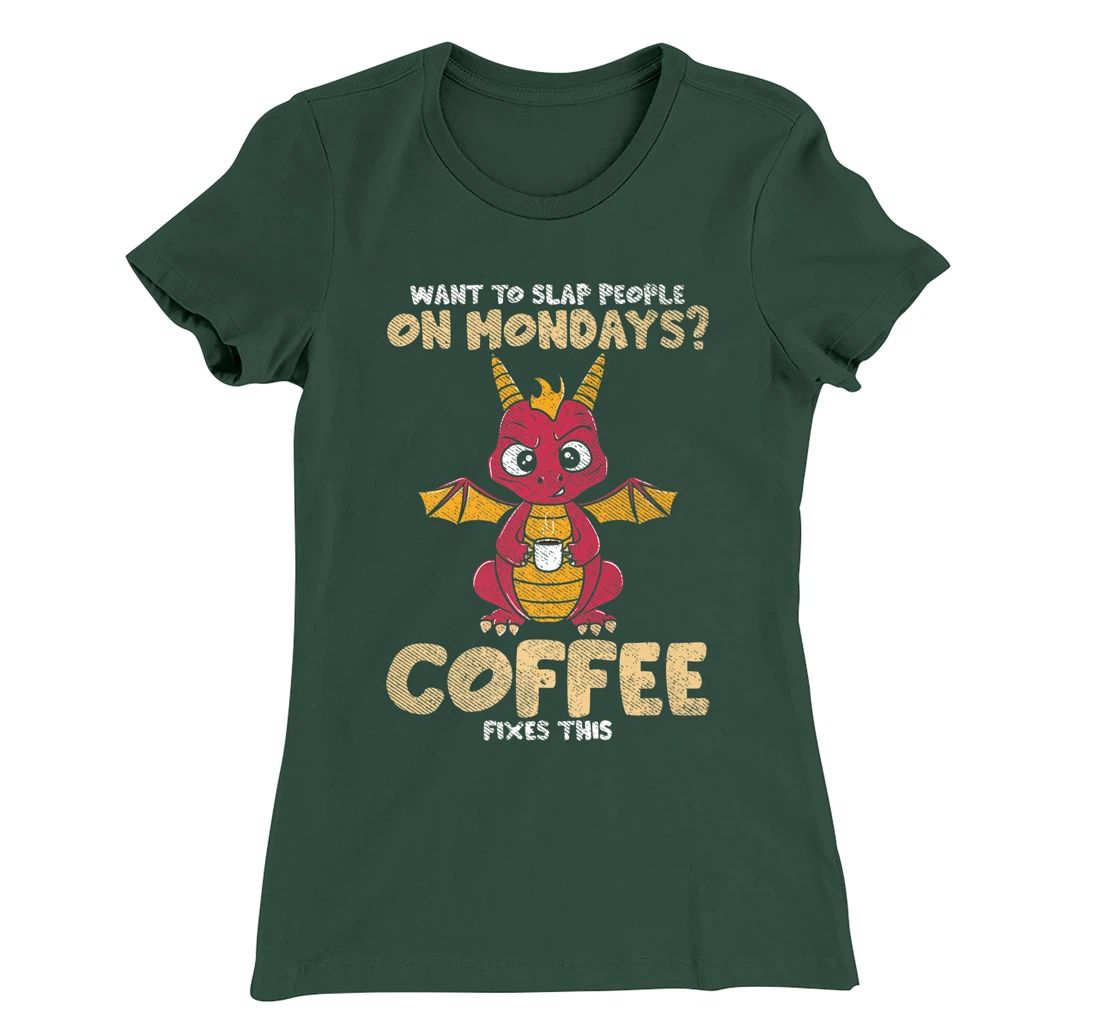 Want To Slap People On Mondays? Coffee Fixes This Dragon T-Shirt, Women T-Shirt