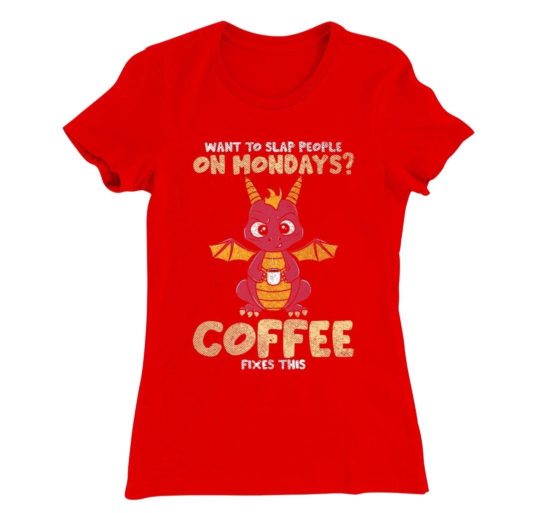 Want To Slap People On Mondays? Coffee Fixes This Dragon T-Shirt, Women T-Shirt