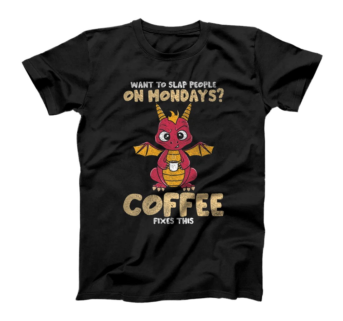Want To Slap People On Mondays? Coffee Fixes This Dragon T-Shirt, Women T-Shirt